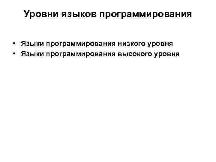 Уровни языков программирования • Языки программирования низкого уровня • Языки программирования высокого уровня 