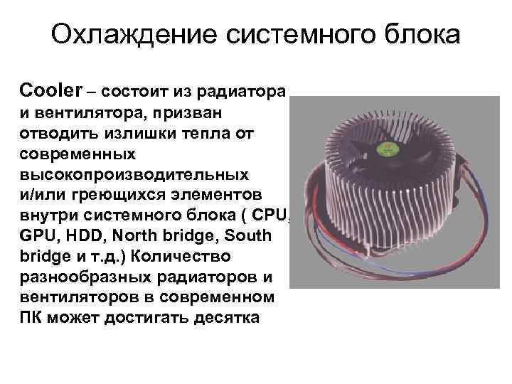Охлаждение системного блока Cooler – состоит из радиатора и вентилятора, призван отводить излишки тепла