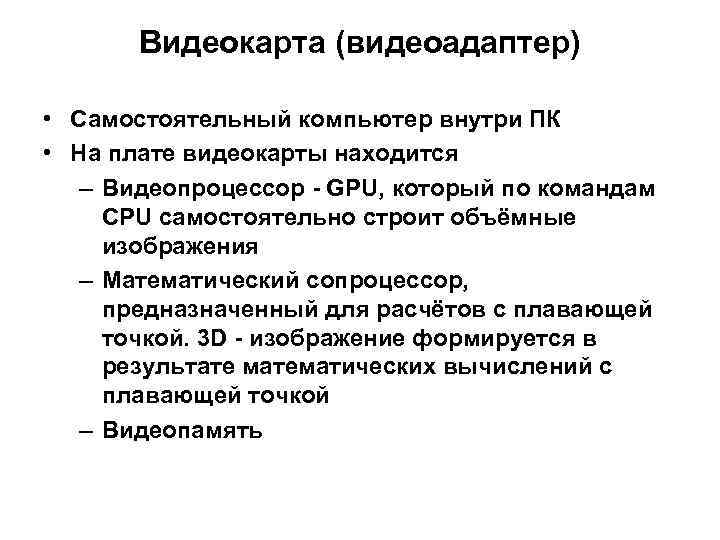 Видеокарта (видеоадаптер) • Самостоятельный компьютер внутри ПК • На плате видеокарты находится – Видеопроцессор