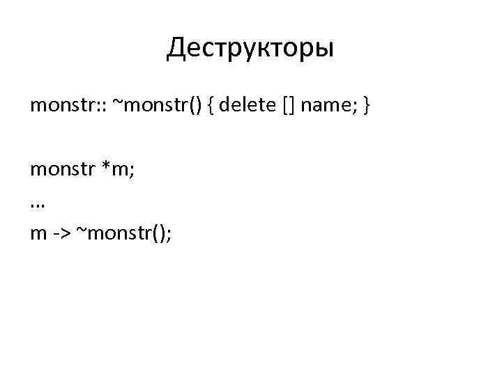 Деструкторы monstr: : ~monstr() { delete [] name; } monstr *m; … m ->