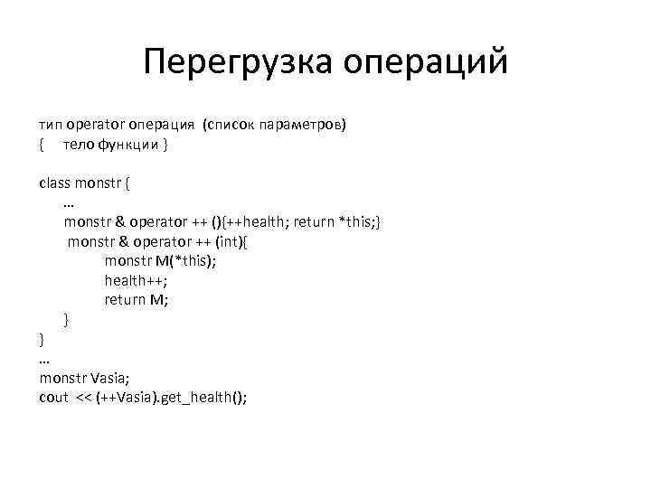 Перегрузка операций тип operator операция (список параметров) { тело функции } class monstr {