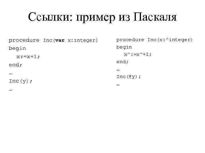 Ссылки: пример из Паскаля procedure Inc(var x: integer) begin x: =x+1; end; … Inc(y);