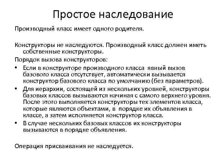 Простое наследование Производный класс имеет одного родителя. Конструкторы не наследуются. Производный класс должен иметь