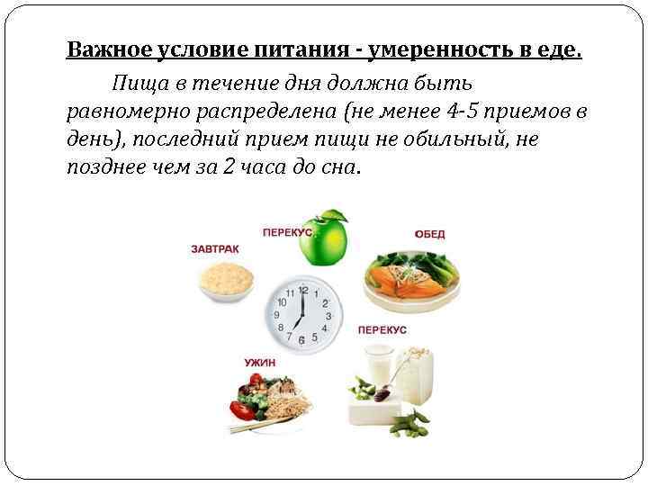 Важное условие питания - умеренность в еде. Пища в течение дня должна быть равномерно