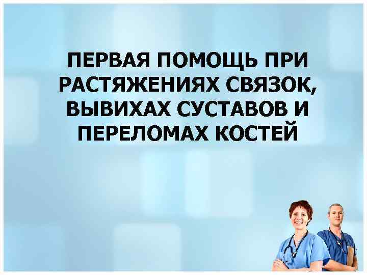 ПЕРВАЯ ПОМОЩЬ ПРИ РАСТЯЖЕНИЯХ СВЯЗОК, ВЫВИХАХ СУСТАВОВ И ПЕРЕЛОМАХ КОСТЕЙ 