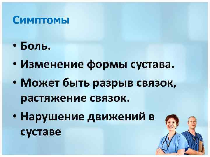 Симптомы • Боль. • Изменение формы сустава. • Может быть разрыв связок, растяжение связок.