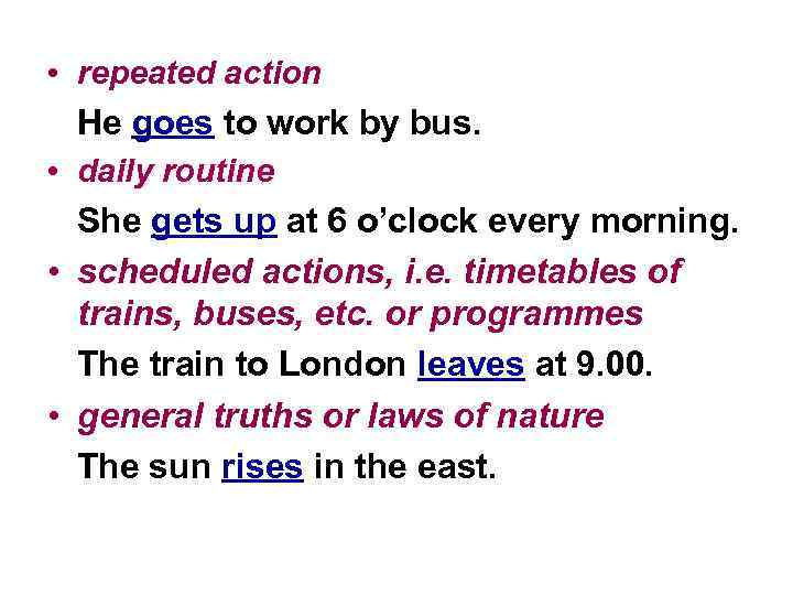  • repeated action He goes to work by bus. • daily routine She
