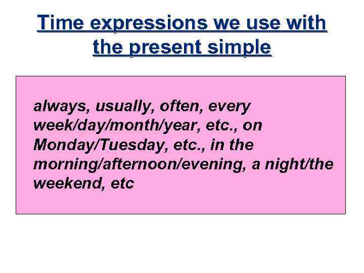 Time expressions we use with the present simple always, usually, often, every week/day/month/year, etc.