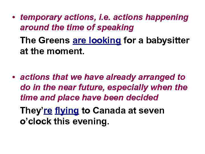  • temporary actions, i. e. actions happening around the time of speaking The