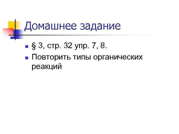 Домашнее задание n n § 3, стр. 32 упр. 7, 8. Повторить типы органических