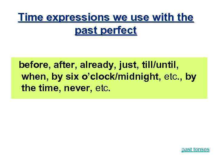 Time expressions we use with the past perfect before, after, already, just, till/until, when,