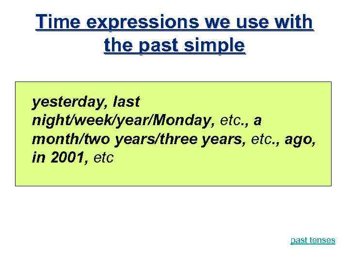 Time expressions we use with the past simple yesterday, last night/week/year/Monday, etc. , a