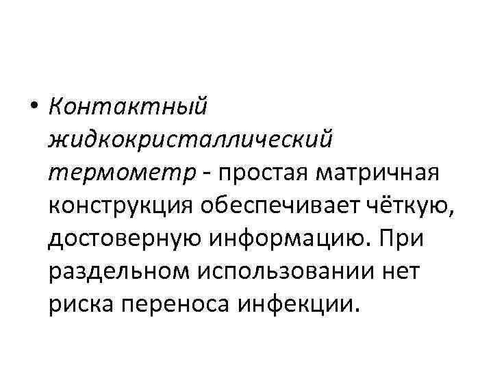  • Контактный жидкокристаллический термометр простая матричная конструкция обеспечивает чёткую, достоверную информацию. При раздельном