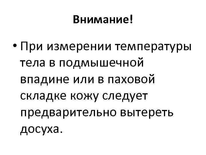 Внимание! • При измерении температуры тела в подмышечной впадине или в паховой складке кожу