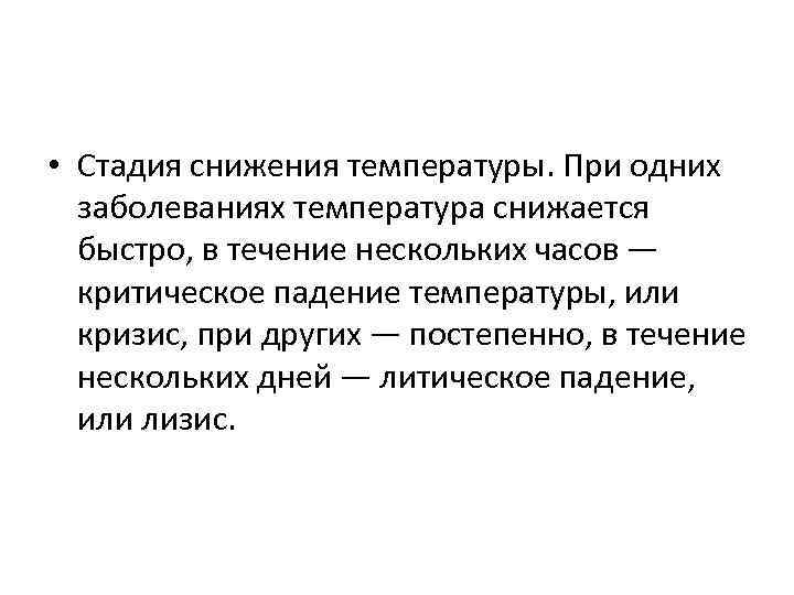  • Стадия снижения температуры. При одних заболеваниях температура снижается быстро, в течение нескольких