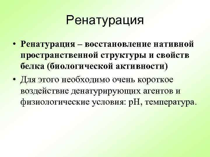 Ренатурация • Ренатурация – восстановление нативной пространственной структуры и свойств белка (биологической активности) •