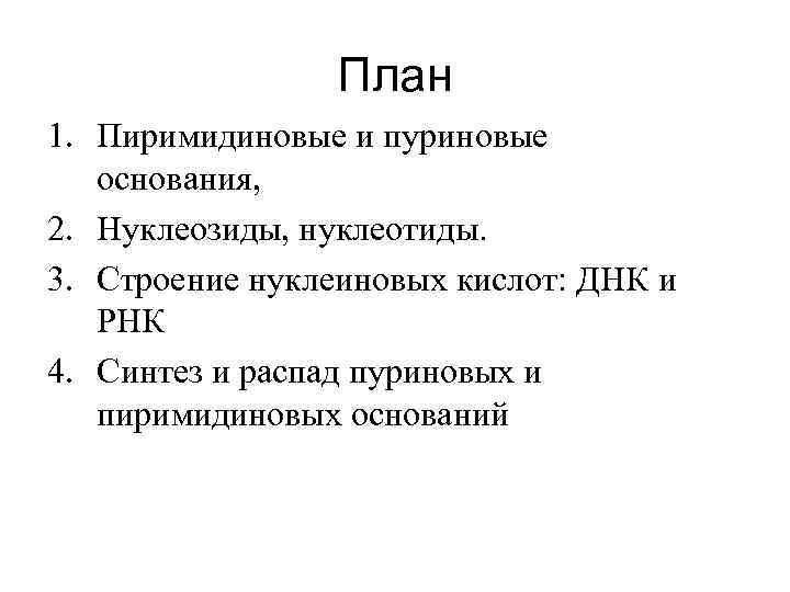 План 1. Пиримидиновые и пуриновые основания, 2. Нуклеозиды, нуклеотиды. 3. Строение нуклеиновых кислот: ДНК