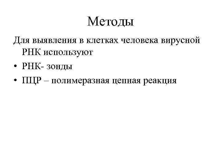 Методы Для выявления в клетках человека вирусной РНК используют • РНК- зонды • ПЦР