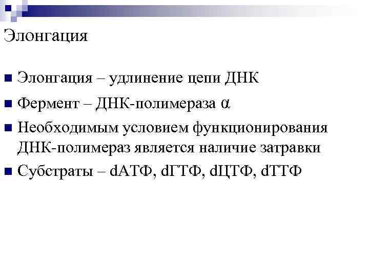 Элонгация n Элонгация – удлинение цепи ДНК Фермент – ДНК-полимераза α n Необходимым условием
