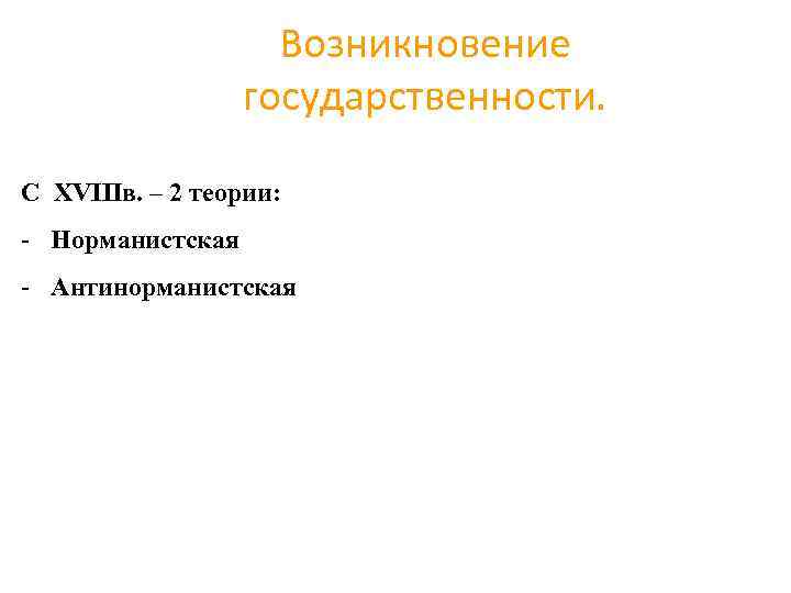 Возникновение государственности. С XVIIIв. – 2 теории: - Норманистская - Антинорманистская 