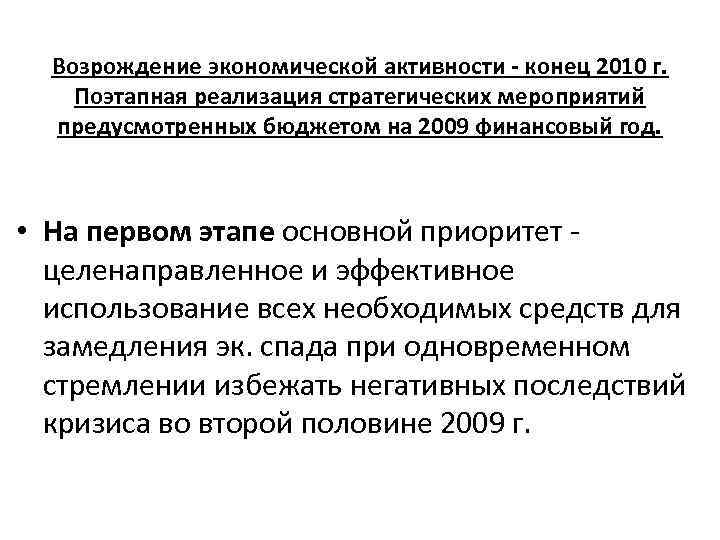 Возрождение экономической активности - конец 2010 г. Поэтапная реализация стратегических мероприятий предусмотренных бюджетом на