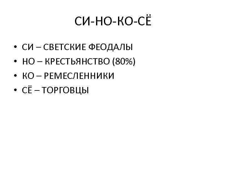 СИ-НО-КО-СЁ • • СИ – СВЕТСКИЕ ФЕОДАЛЫ НО – КРЕСТЬЯНСТВО (80%) КО – РЕМЕСЛЕННИКИ