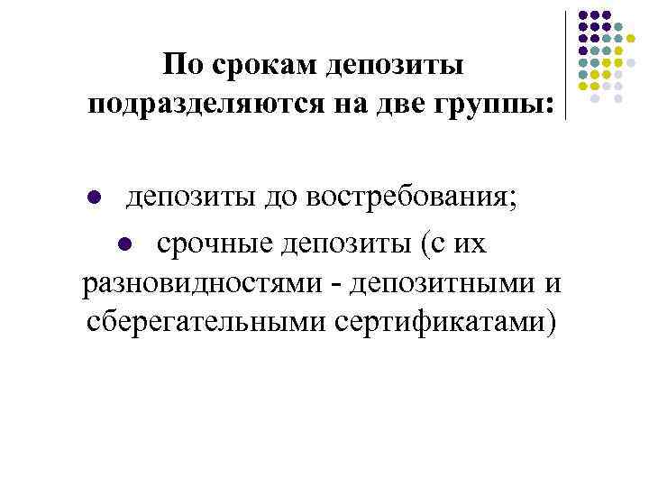 По срокам депозиты подразделяются на две группы: депозиты до востребования; l срочные депозиты (с