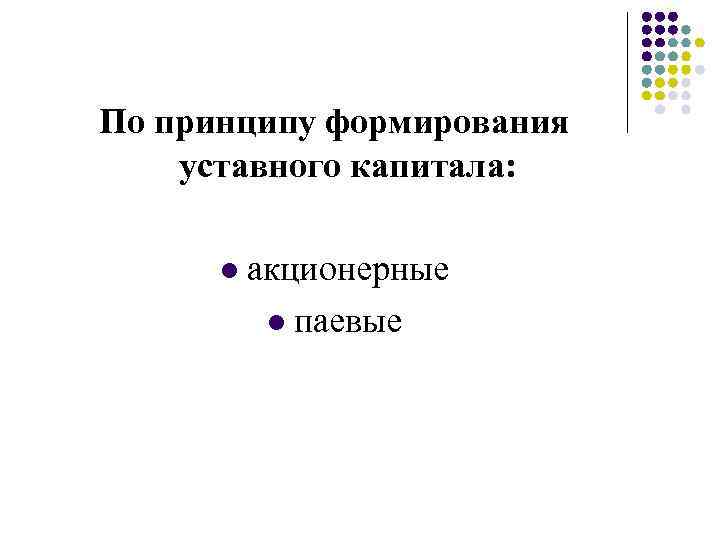 По принципу формирования уставного капитала: l акционерные l паевые 