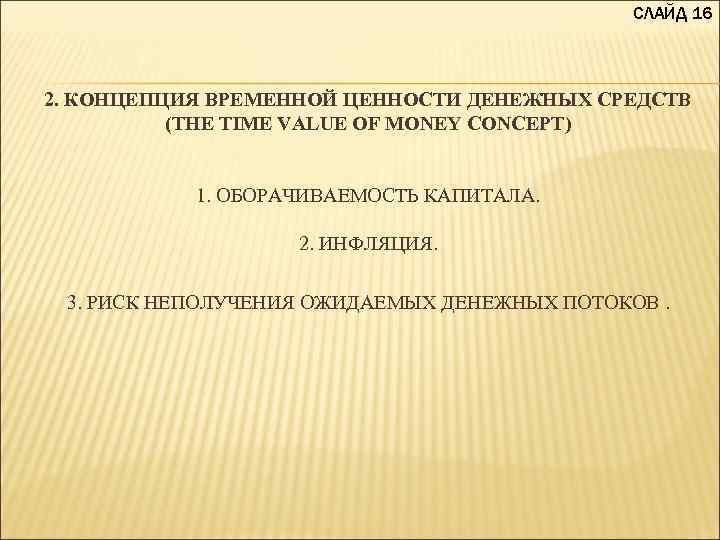СЛАЙД 16 2. КОНЦЕПЦИЯ ВРЕМЕННОЙ ЦЕННОСТИ ДЕНЕЖНЫХ СРЕДСТВ (THE TIME VALUE OF MONEY CONCEPT)