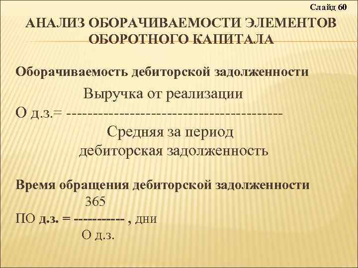 Слайд 60 АНАЛИЗ ОБОРАЧИВАЕМОСТИ ЭЛЕМЕНТОВ ОБОРОТНОГО КАПИТАЛА Оборачиваемость дебиторской задолженности Выручка от реализации О