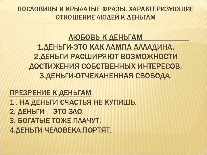 ПОСЛОВИЦЫ И КРЫЛАТЫЕ ФРАЗЫ, ХАРАКТЕРИЗУЮЩИЕ ОТНОШЕНИЕ ЛЮДЕЙ К ДЕНЬГАМ ЛЮБОВЬ К ДЕНЬГАМ 1. ДЕНЬГИ-ЭТО