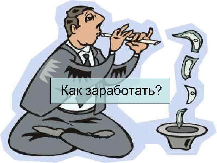 Как заработать? 