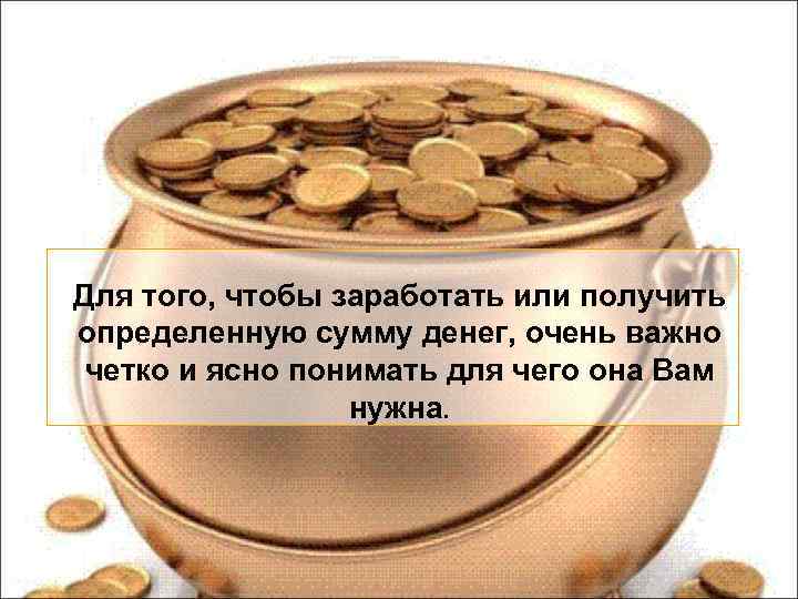 Для того, чтобы заработать или получить определенную сумму денег, очень важно четко и ясно