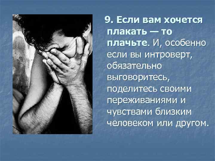 9. Если вам хочется плакать — то плачьте. И, особенно если вы интроверт, обязательно