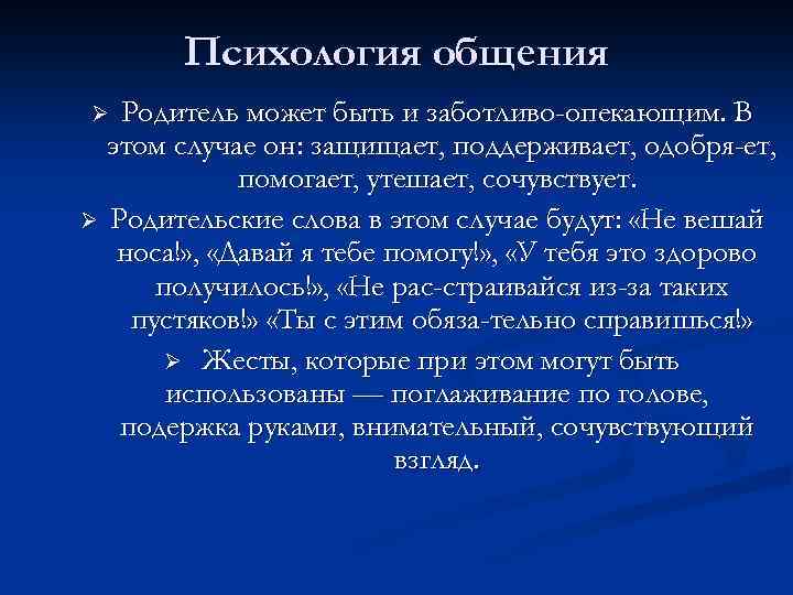 Психология общения Родитель может быть и заботливо-опекающим. В этом случае он: защищает, поддерживает, одобря