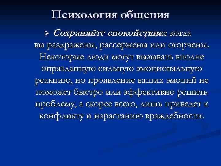 Психология общения Ø Сохраняйте спокойствие когда , даже вы раздражены, рассержены или огорчены. Некоторые