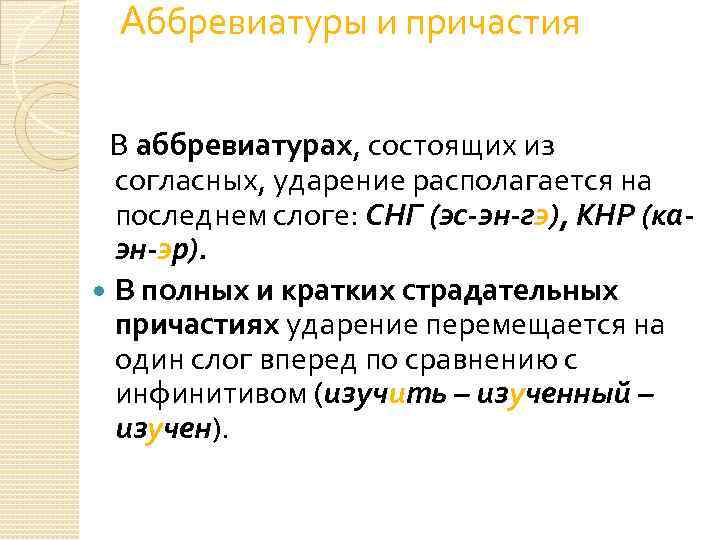 Аббревиатуры и причастия В аббревиатурах, состоящих из согласных, ударение располагается на последнем слоге: СНГ