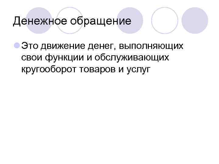 Денежное обращение l Это движение денег, выполняющих свои функции и обслуживающих кругооборот товаров и