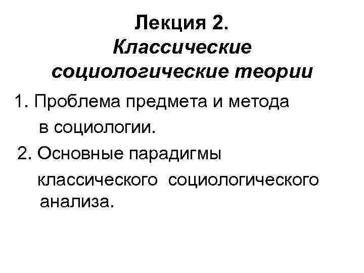 Лекция 2. Классические социологические теории 1. Проблема предмета и метода в социологии. 2. Основные