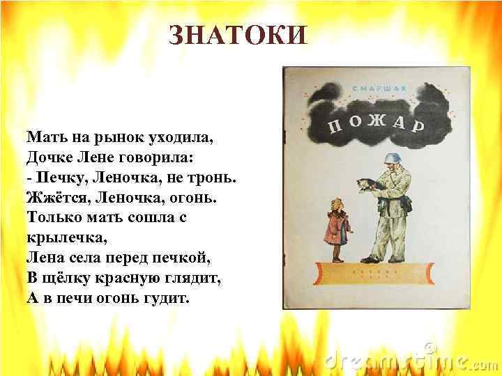 ЗНАТОКИ Мать на рынок уходила, Дочке Лене говорила: - Печку, Леночка, не тронь. Жжётся,