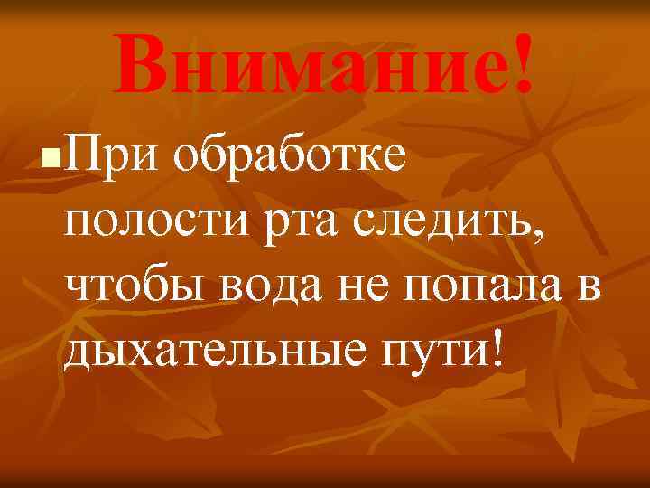 Внимание! При обработке полости рта следить, чтобы вода не попала в дыхательные пути! n