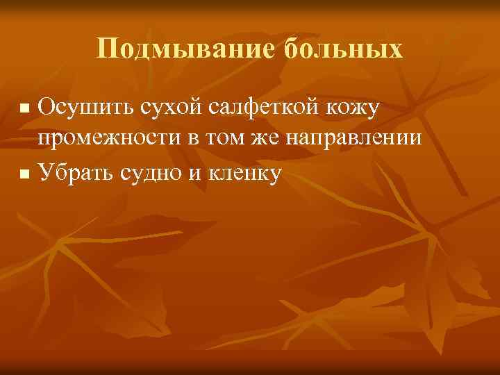 Подмывание больных Осушить сухой салфеткой кожу промежности в том же направлении n Убрать судно
