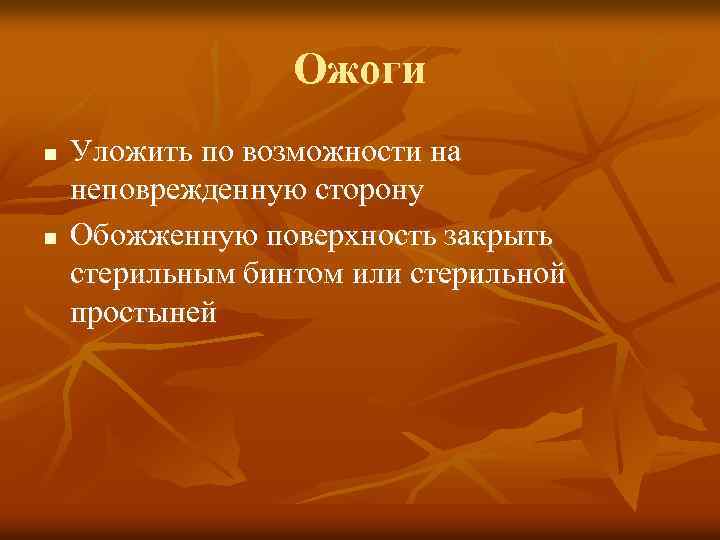 Ожоги n n Уложить по возможности на неповрежденную сторону Обожженную поверхность закрыть стерильным бинтом