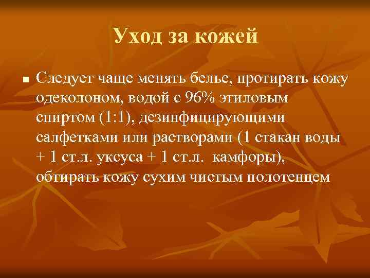 Уход за кожей n Следует чаще менять белье, протирать кожу одеколоном, водой с 96%