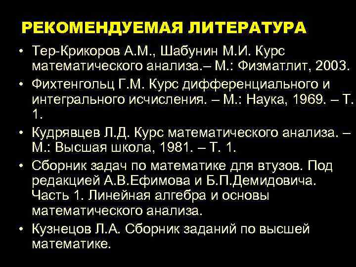 РЕКОМЕНДУЕМАЯ ЛИТЕРАТУРА • Тер-Крикоров А. М. , Шабунин М. И. Курс математического анализа. –