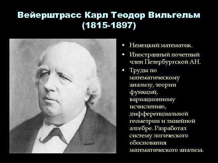 Вейерштрасс Карл Теодор Вильгельм (1815 -1897) • Немецкий математик. • Иностранный почетный член Петербургской