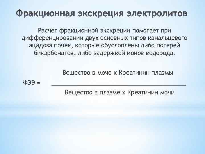 Расчет фракционной экскреции помогает при дифференцировании двух основных типов канальцевого ацидоза почек, которые обусловлены