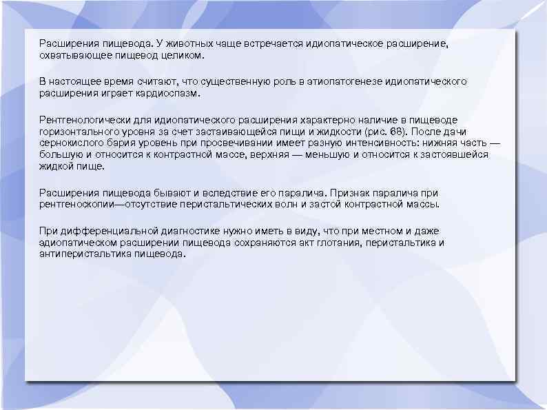 Расширения пищевода. У животных чаще встречается идиопатическое расширение, охватывающее пищевод целиком. В настоящее время