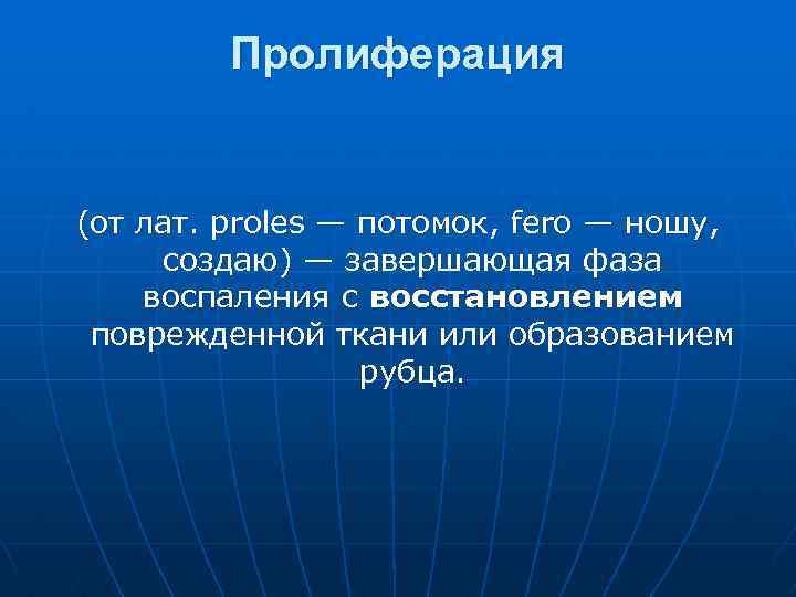 Пролиферация (от лат. proles — потомок, fero — ношу, создаю) — завершающая фаза воспаления