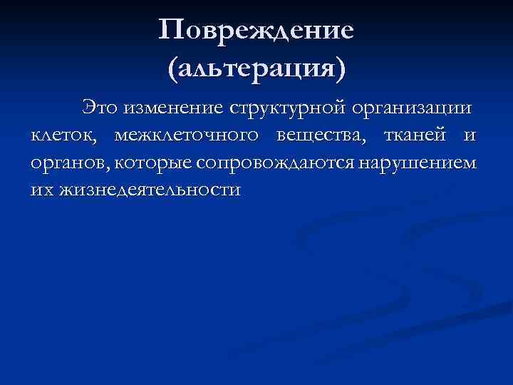 Повреждение (альтерация) Это изменение структурной организации клеток, межклеточного вещества, тканей и органов, которые сопровождаются